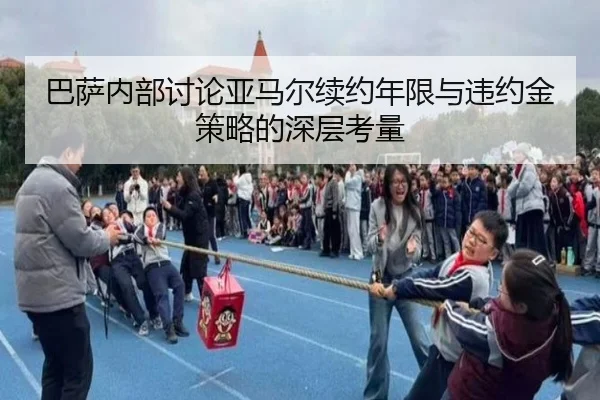 巴萨内部讨论亚马尔续约年限与违约金策略的深层考量